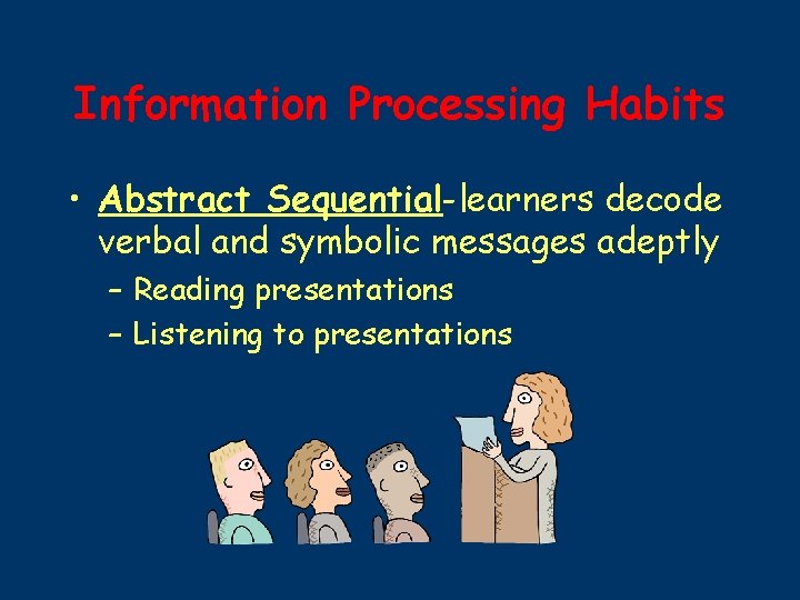 Information Processing Habits • Abstract Sequential-learners decode verbal and symbolic messages adeptly – Reading