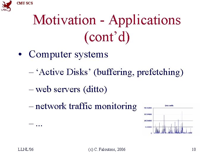 CMU SCS Motivation - Applications (cont’d) • Computer systems – ‘Active Disks’ (buffering, prefetching)