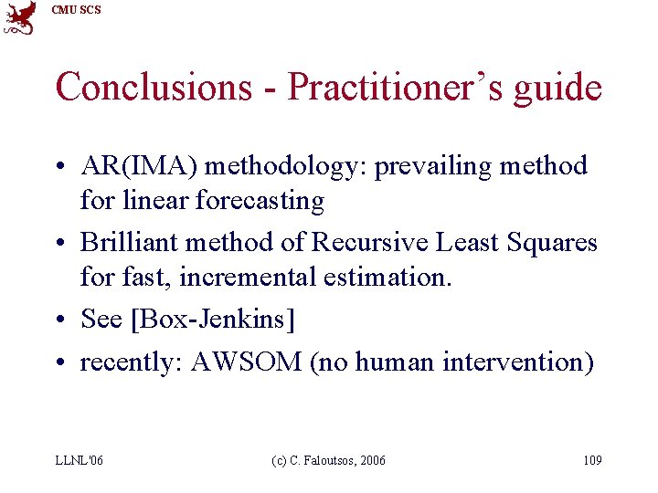CMU SCS Conclusions - Practitioner’s guide • AR(IMA) methodology: prevailing method for linear forecasting