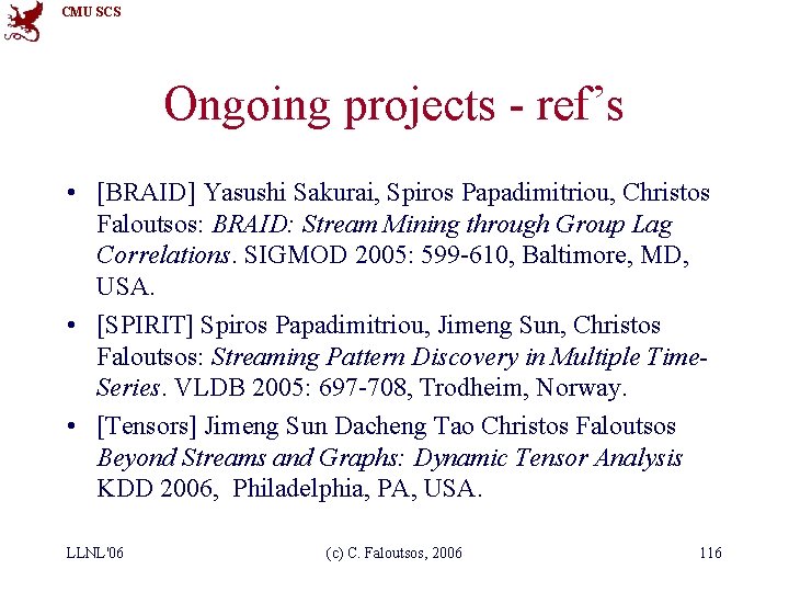 CMU SCS Ongoing projects - ref’s • [BRAID] Yasushi Sakurai, Spiros Papadimitriou, Christos Faloutsos: