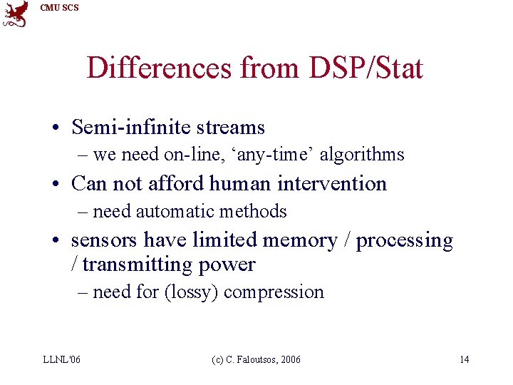 CMU SCS Differences from DSP/Stat • Semi-infinite streams – we need on-line, ‘any-time’ algorithms