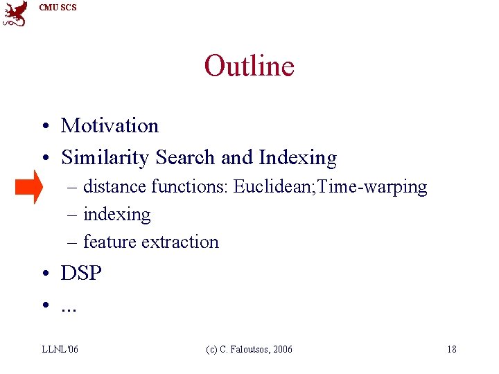 CMU SCS Outline • Motivation • Similarity Search and Indexing – distance functions: Euclidean;