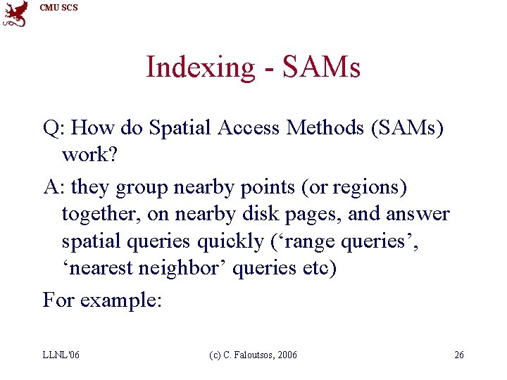 CMU SCS Indexing - SAMs Q: How do Spatial Access Methods (SAMs) work? A: