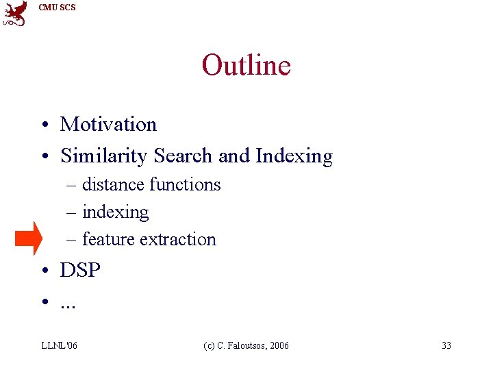 CMU SCS Outline • Motivation • Similarity Search and Indexing – distance functions –