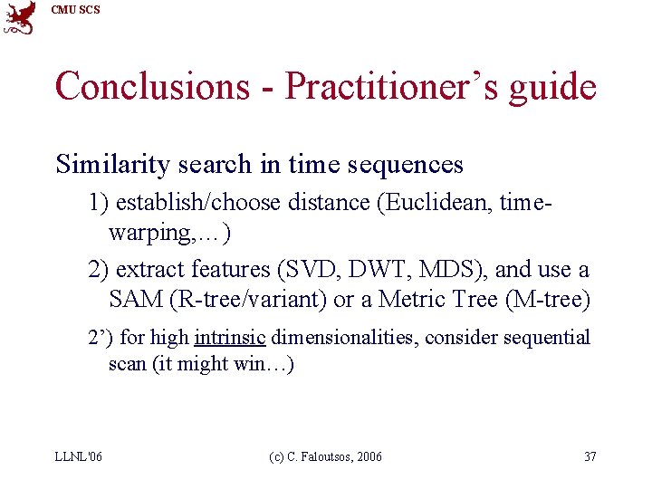 CMU SCS Conclusions - Practitioner’s guide Similarity search in time sequences 1) establish/choose distance