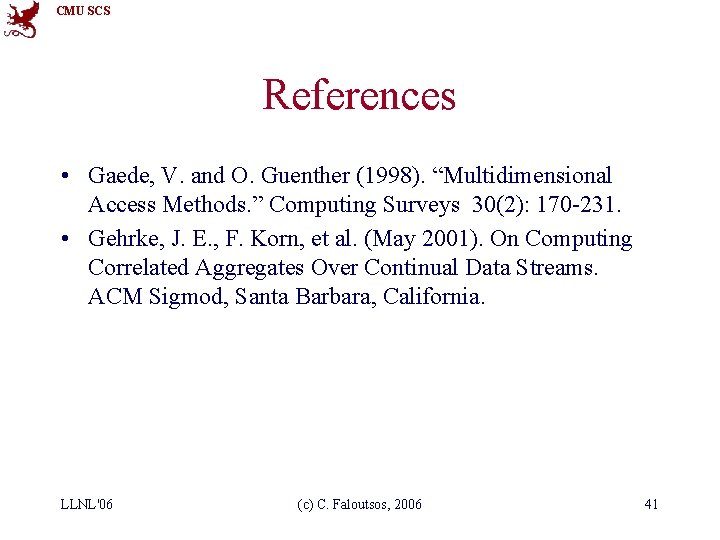 CMU SCS References • Gaede, V. and O. Guenther (1998). “Multidimensional Access Methods. ”