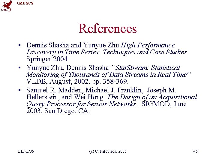 CMU SCS References • Dennis Shasha and Yunyue Zhu High Performance Discovery in Time