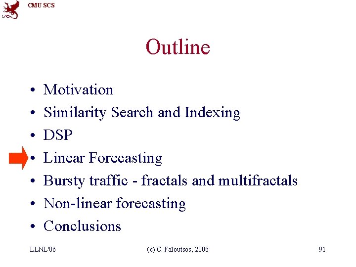CMU SCS Outline • • Motivation Similarity Search and Indexing DSP Linear Forecasting Bursty