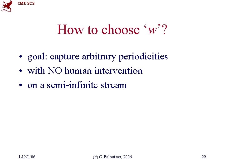 CMU SCS How to choose ‘w’? • goal: capture arbitrary periodicities • with NO