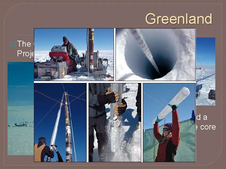 Greenland � The Greenland Ice Sheet Project 2 drill site � Scientists extracted a