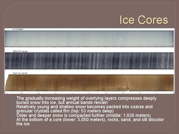 Ice Cores � � The gradually increasing weight of overlying layers compresses deeply buried