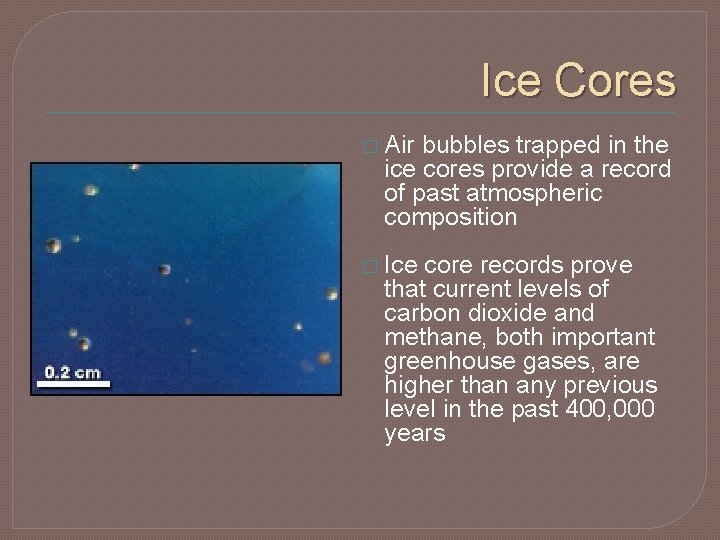 Ice Cores � Air bubbles trapped in the ice cores provide a record of