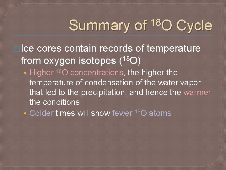 Summary of 18 O Cycle �Ice cores contain records of temperature from oxygen isotopes