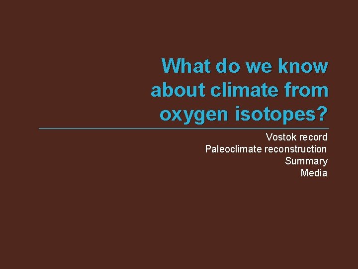 What do we know about climate from oxygen isotopes? Vostok record Paleoclimate reconstruction Summary