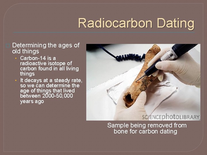 Radiocarbon Dating � Determining the ages of old things • Carbon-14 is a radioactive