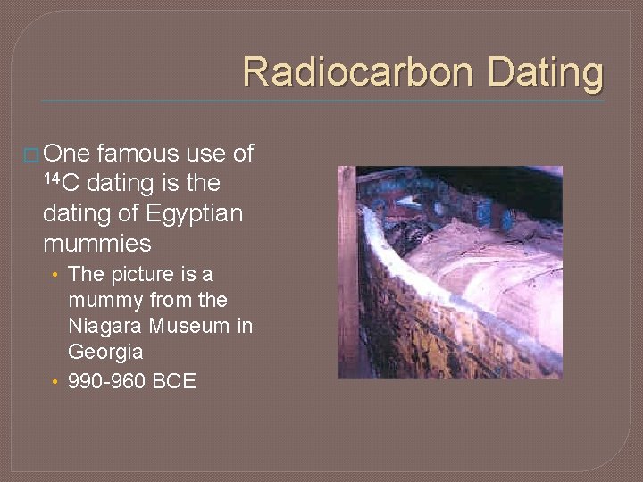 Radiocarbon Dating � One famous use of 14 C dating is the dating of