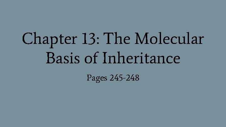 Chapter 13: The Molecular Basis of Inheritance Pages 245 -248 