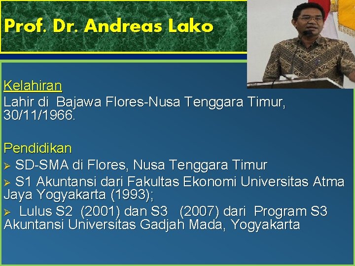 Prof. Dr. Andreas Lako Kelahiran Lahir di Bajawa Flores-Nusa Tenggara Timur, 30/11/1966. Pendidikan Ø