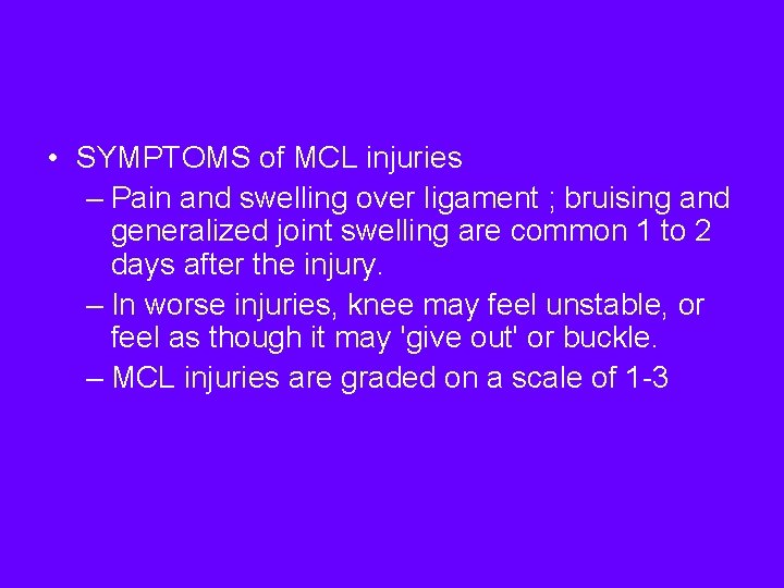  • SYMPTOMS of MCL injuries – Pain and swelling over ligament ; bruising