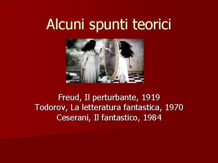 Alcuni spunti teorici Freud, Il perturbante, 1919 Todorov, La letteratura fantastica, 1970 Ceserani, Il