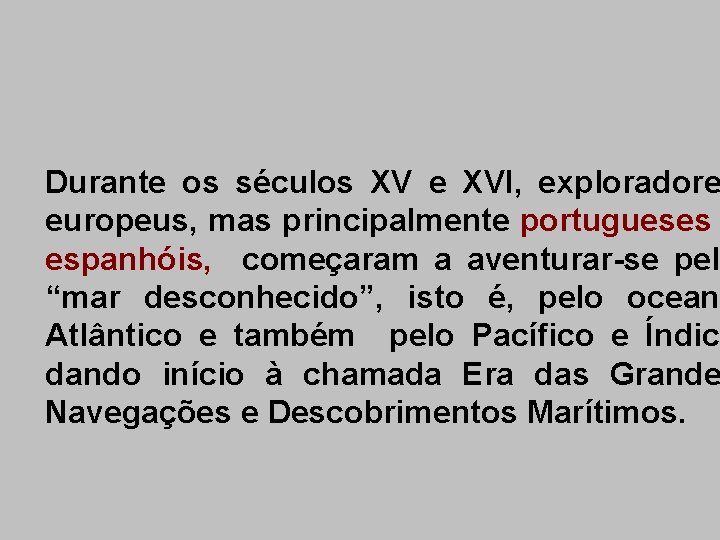 Durante os séculos XV e XVI, exploradore europeus, mas principalmente portugueses espanhóis, começaram a