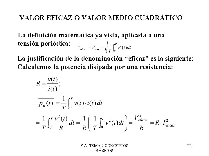 VALOR EFICAZ O VALOR MEDIO CUADRÁTICO La definición matemática ya vista, aplicada a una VALOR EFICAZ O VALOR MEDIO CUADRÁTICO La definición matemática ya vista, aplicada a una
