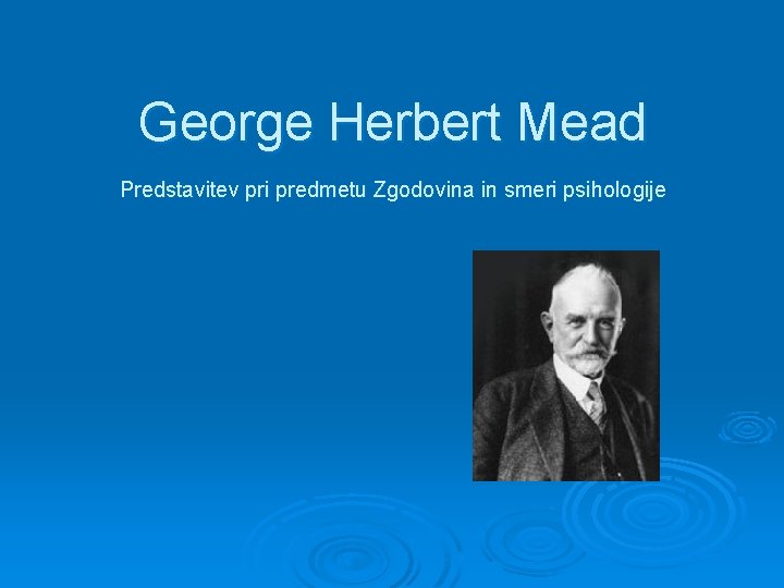 George Herbert Mead Predstavitev pri predmetu Zgodovina in smeri psihologije 