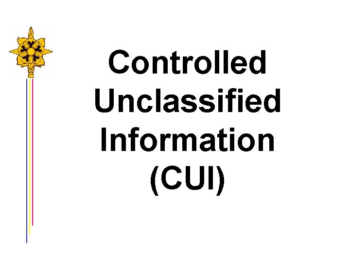 Controlled Unclassified Information (CUI) 