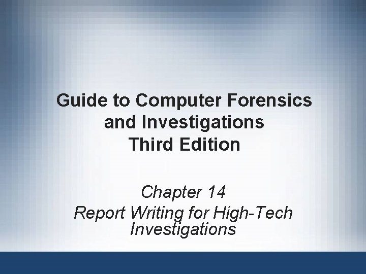 Guide to Computer Forensics and Investigations Third Edition Chapter 14 Report Writing for High-Tech