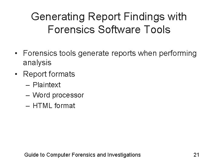 Generating Report Findings with Forensics Software Tools • Forensics tools generate reports when performing