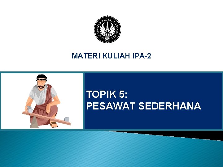 MATERI KULIAH IPA-2 TOPIK 5: PESAWAT SEDERHANA 