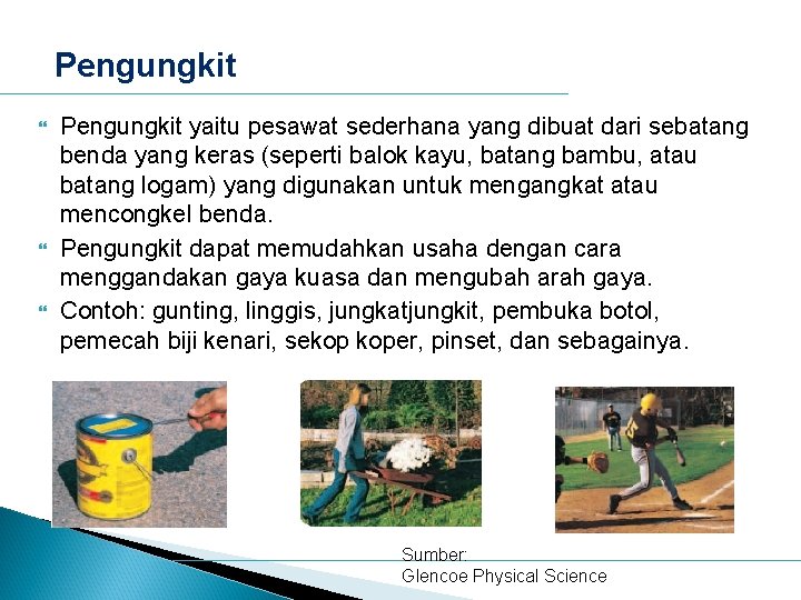 Pengungkit Pengungkit yaitu pesawat sederhana yang dibuat dari sebatang benda yang keras (seperti balok