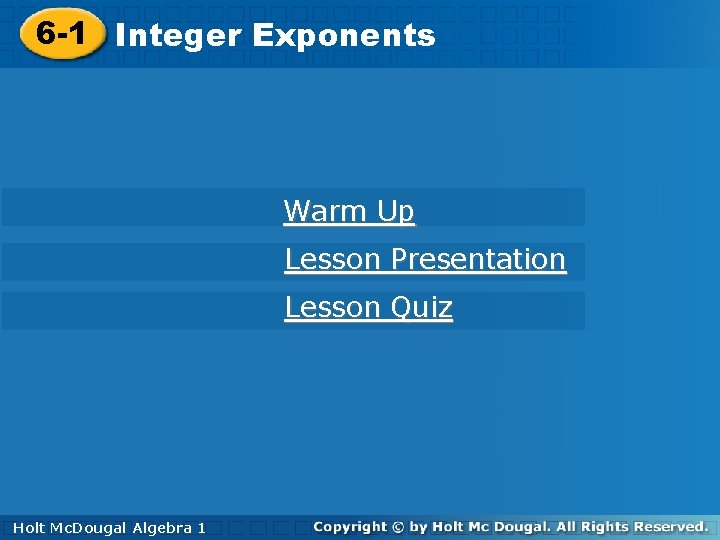 6 -1 Integer. Exponents Warm Up Lesson Presentation Lesson Quiz Holt Mc. Dougal Algebra