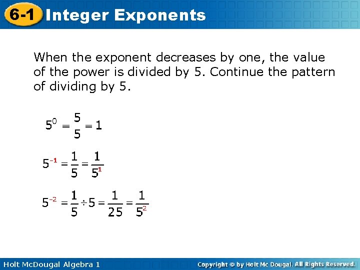 6 -1 Integer Exponents When the exponent decreases by one, the value of the