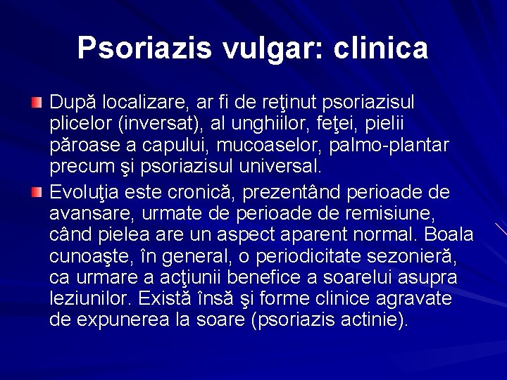 Psoriazis vulgar: clinica După localizare, ar fi de reţinut psoriazisul plicelor (inversat), al unghiilor,