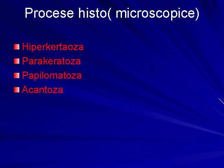 Procese histo( microscopice) Hiperkertaoza Parakeratoza Papilomatoza Acantoza 