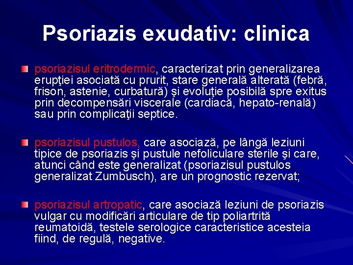 Psoriazis exudativ: clinica psoriazisul eritrodermic, caracterizat prin generalizarea erupţiei asociată cu prurit, stare generală