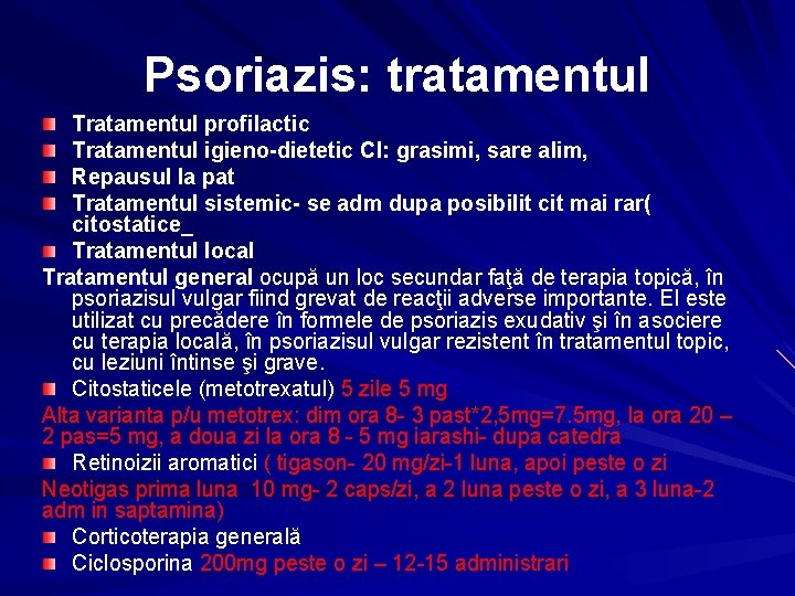 Psoriazis: tratamentul Tratamentul profilactic Tratamentul igieno-dietetic CI: grasimi, sare alim, Repausul la pat Tratamentul