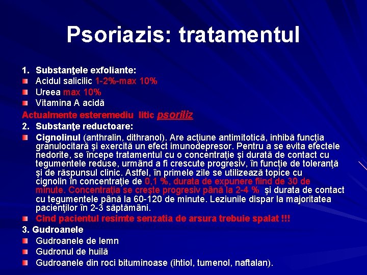 Psoriazis: tratamentul 1. Substanţele exfoliante: Acidul salicilic 1 -2%-max 10% Ureea max 10% Vitamina