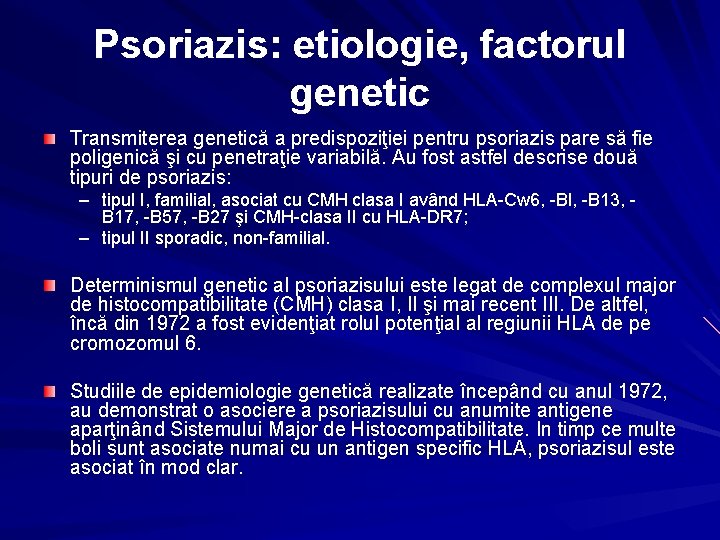 Psoriazis: etiologie, factorul genetic Transmiterea genetică a predispoziţiei pentru psoriazis pare să fie poligenică