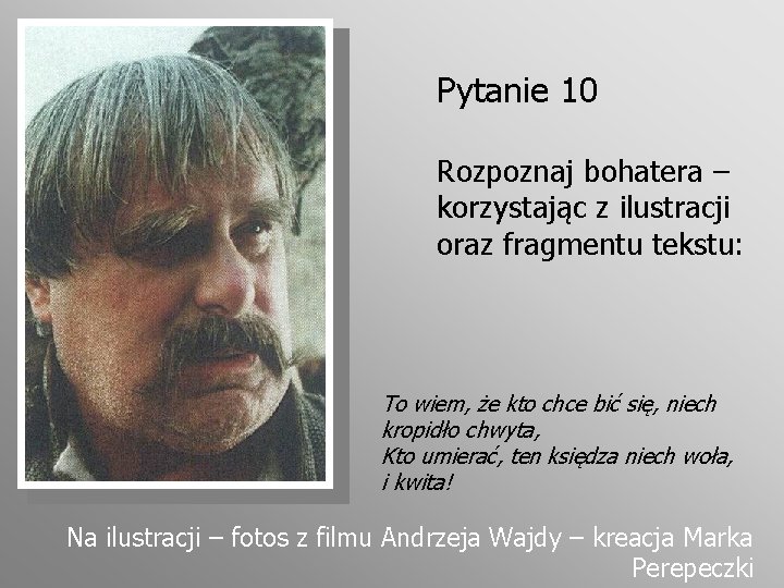 Pytanie 10 Rozpoznaj bohatera – korzystając z ilustracji oraz fragmentu tekstu: To wiem, że