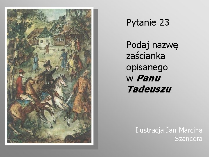 Pytanie 23 Podaj nazwę zaścianka opisanego w Panu Tadeuszu Ilustracja Jan Marcina Szancera 