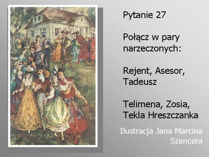 Pytanie 27 Połącz w pary narzeczonych: Rejent, Asesor, Tadeusz Telimena, Zosia, Tekla Hreszczanka Ilustracja