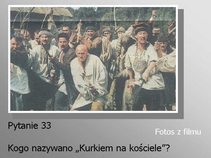 Pytanie 33 Fotos z filmu Kogo nazywano „Kurkiem na kościele”? 