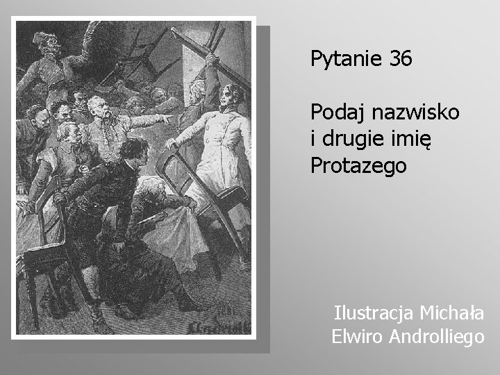 Pytanie 36 Podaj nazwisko i drugie imię Protazego Ilustracja Michała Elwiro Androlliego 