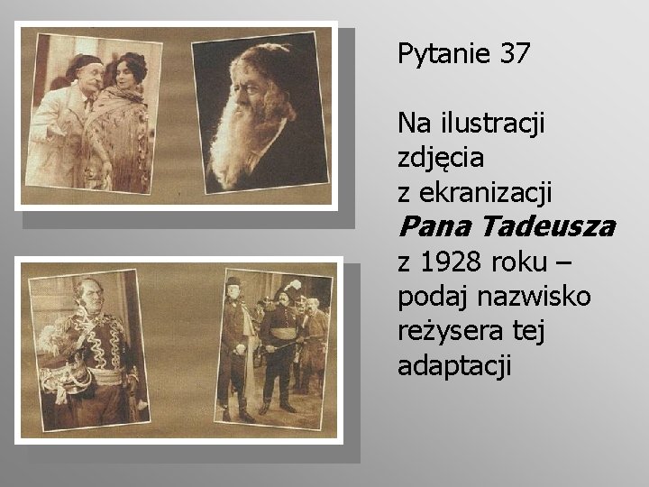 Pytanie 37 Na ilustracji zdjęcia z ekranizacji Pana Tadeusza z 1928 roku – podaj