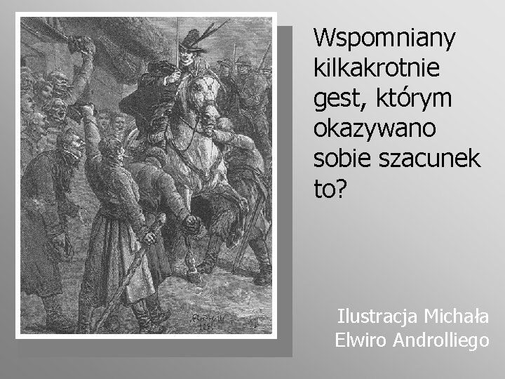 Wspomniany kilkakrotnie gest, którym okazywano sobie szacunek to? Ilustracja Michała Elwiro Androlliego 