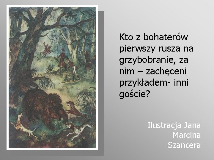 Kto z bohaterów pierwszy rusza na grzybobranie, za nim – zachęceni przykładem- inni goście?