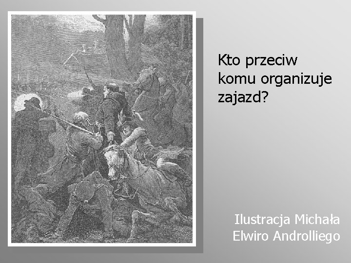 Kto przeciw komu organizuje zajazd? Ilustracja Michała Elwiro Androlliego 