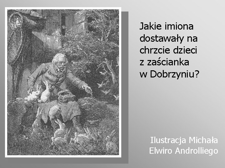 Jakie imiona dostawały na chrzcie dzieci z zaścianka w Dobrzyniu? Ilustracja Michała Elwiro Androlliego